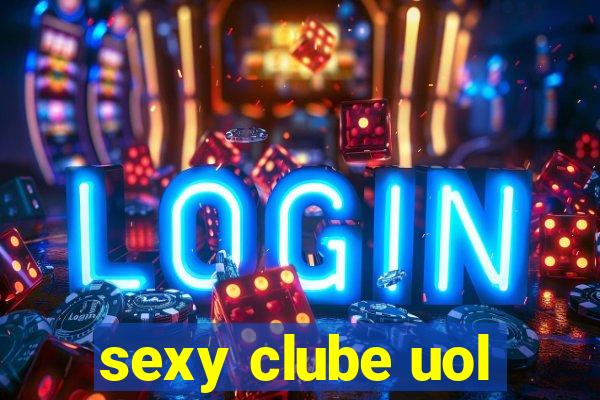 sexy clube uol